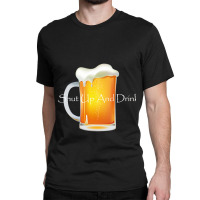 Shut Up And Drink Classic T-shirt | Artistshot