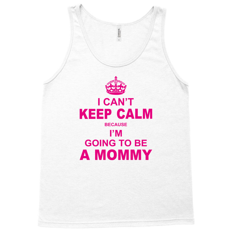 I Cant Keep Calm Because I Am Going To Be A Mommy Tank Top | Artistshot