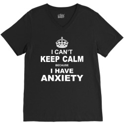 I Cant Keep Calm Because I Have Anxiety V-Neck Tee | Artistshot