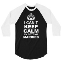 I Cant Keep Calm I Am Getting Married 3/4 Sleeve Shirt | Artistshot