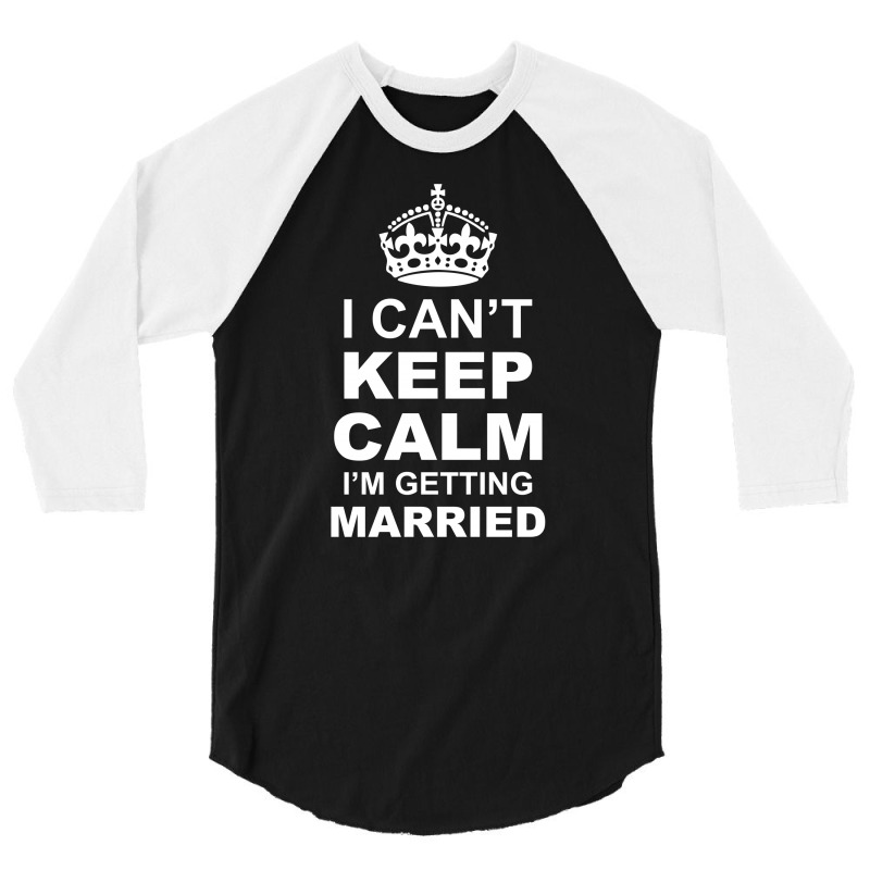 I Cant Keep Calm I Am Getting Married 3/4 Sleeve Shirt | Artistshot