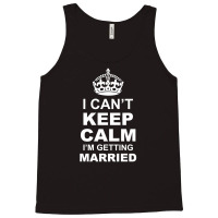 I Cant Keep Calm I Am Getting Married Tank Top | Artistshot