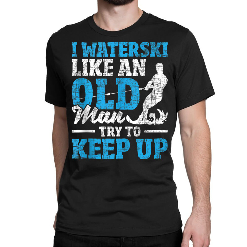 I Waterski Like An Old Man   Grandpa Waterskier Waterskiing Tank Top Classic T-shirt by cm-arts | Artistshot