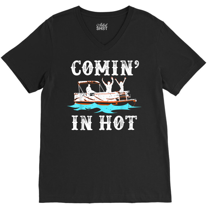 Comin In Hot Funny Pontoon Boat River Lake Boating Gift Idea T Shirt V-neck Tee | Artistshot