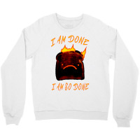 I Am Done I Am So Done Crewneck Sweatshirt | Artistshot