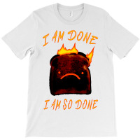 I Am Done I Am So Done T-shirt | Artistshot