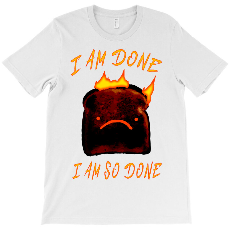 I Am Done I Am So Done T-shirt | Artistshot