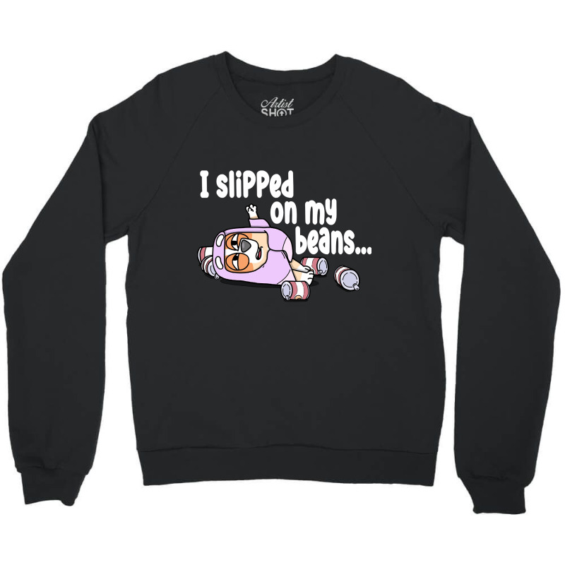 Rita, I Slipped On My Beans, I Slipped, On My Beans, I Slipped On My B Crewneck Sweatshirt | Artistshot