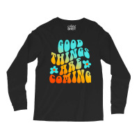 Good Things Are Coming, Good Thing Are Coming, Good Things, Are Coming Long Sleeve Shirts | Artistshot