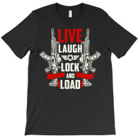 Live Laugh Lock And Load, Gun, Lovers, Live Laugh, Lock, Guns Cool, Sh T-shirt | Artistshot