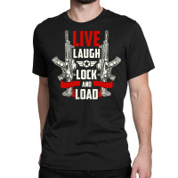 Live Laugh Lock And Load, Gun, Lovers, Live Laugh, Lock, Guns Cool, Sh Classic T-shirt | Artistshot