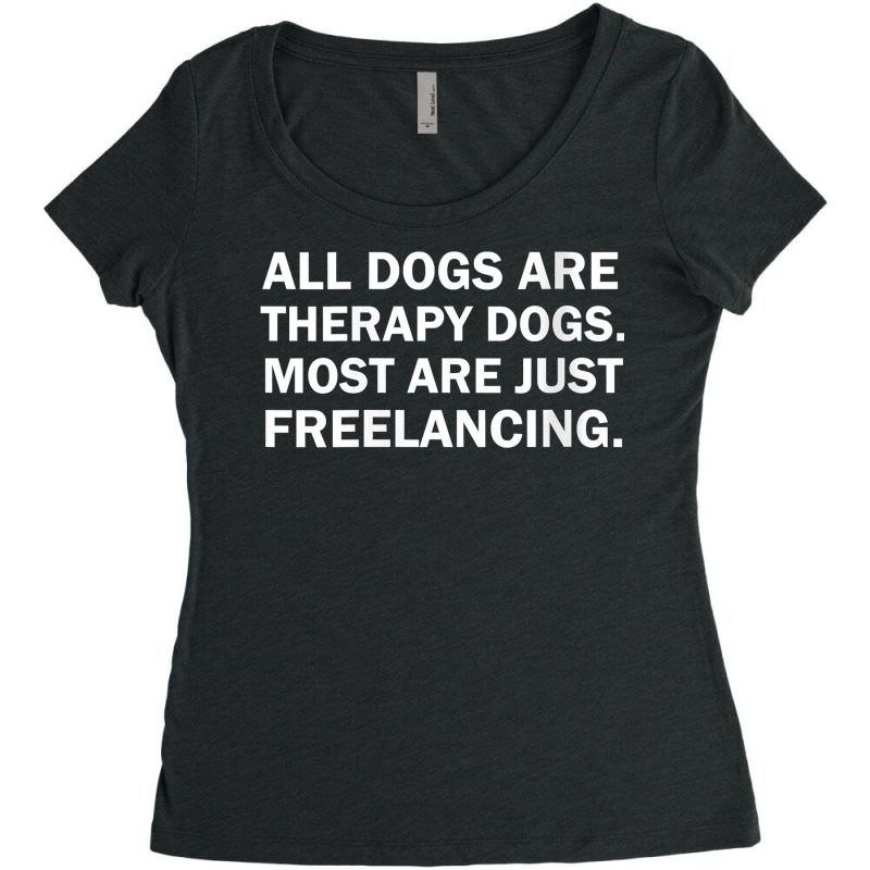 Womens All Dogs Are Therapy Dogs Most Are Just Freelancing V Neck T Sh Women's Triblend Scoop T-shirt by cm-arts | Artistshot