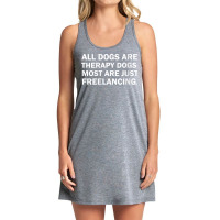 Womens All Dogs Are Therapy Dogs Most Are Just Freelancing V Neck T Sh Tank Dress | Artistshot