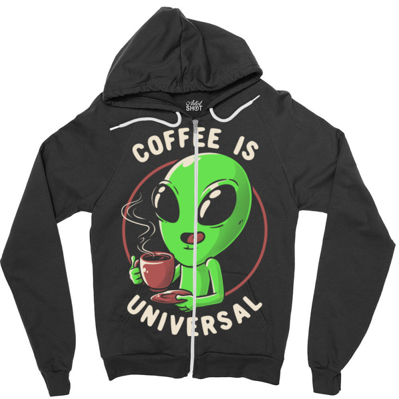 Coffee Is Universal - Funny Cute Alien Gift Zipper Hoodie | Artistshot