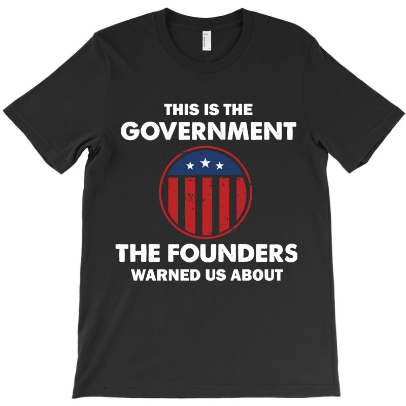 This Is The Government Our Founders Warned Us About  Funny 4th July Us T-shirt | Artistshot