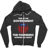 This Is The Government Our Founders Warned Us About  Funny 4th July Us Zipper Hoodie | Artistshot