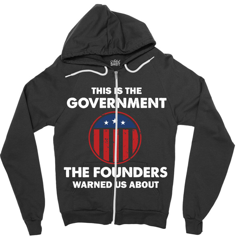 This Is The Government Our Founders Warned Us About  Funny 4th July Us Zipper Hoodie | Artistshot