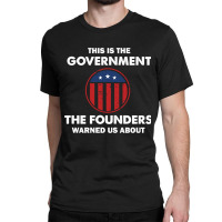 This Is The Government Our Founders Warned Us About  Funny 4th July Us Classic T-shirt | Artistshot