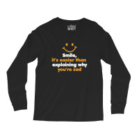 Smile, It's Easier Than Explaining Why You're Sad Long Sleeve Shirts | Artistshot