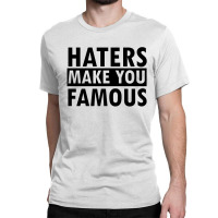 Haters Makes You Famous Classic T-shirt | Artistshot