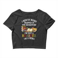 I Rescue Books Trapped In The Bookstore I M Not A Hoarder Crop Top | Artistshot