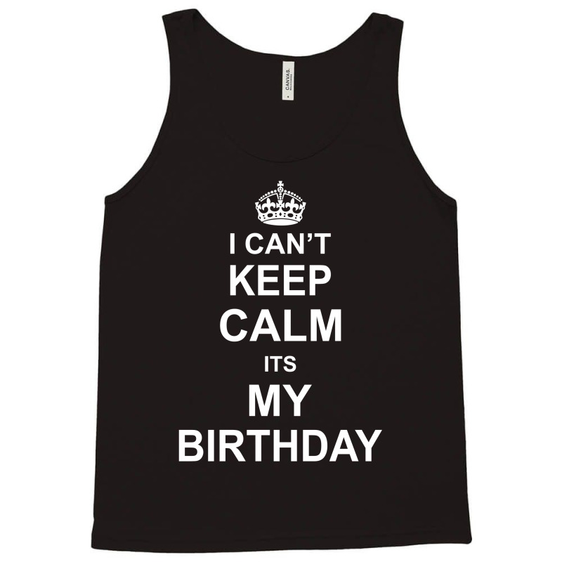 I Cant Keep Calm Its My Birthday Tank Top | Artistshot