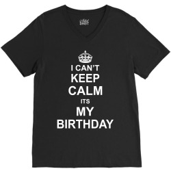 I Cant Keep Calm Its My Birthday V-Neck Tee | Artistshot