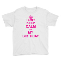 I Cant Keep Calm Its My Birthday Youth Tee | Artistshot