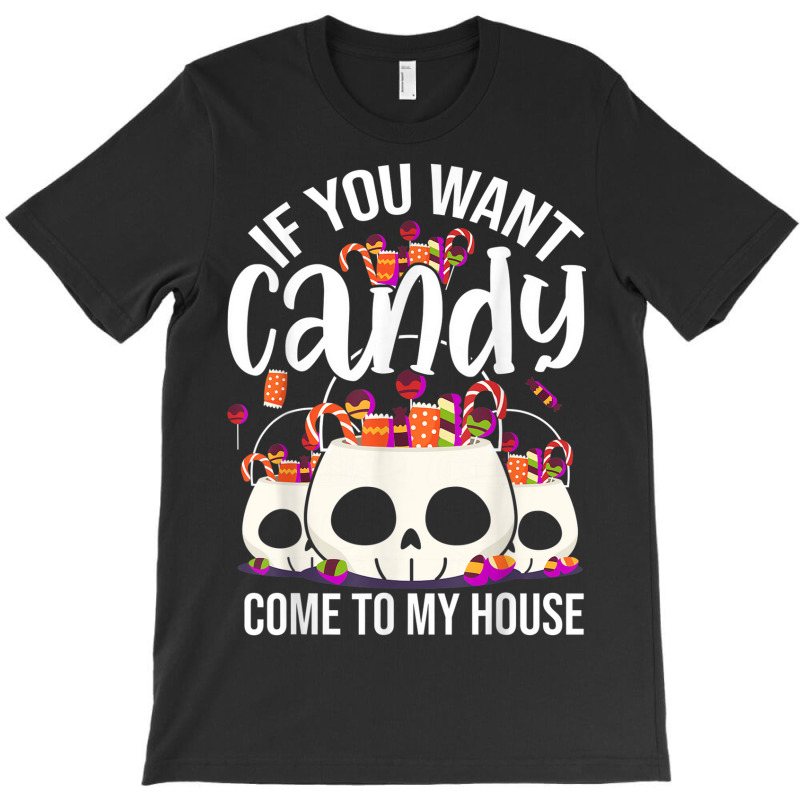 If You Want Candy Come To My House Funny Halloween T-shirt | Artistshot