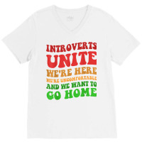 Introverts Unite We're Here Uncomfortable Want To Go Home T Shirt V-neck Tee | Artistshot