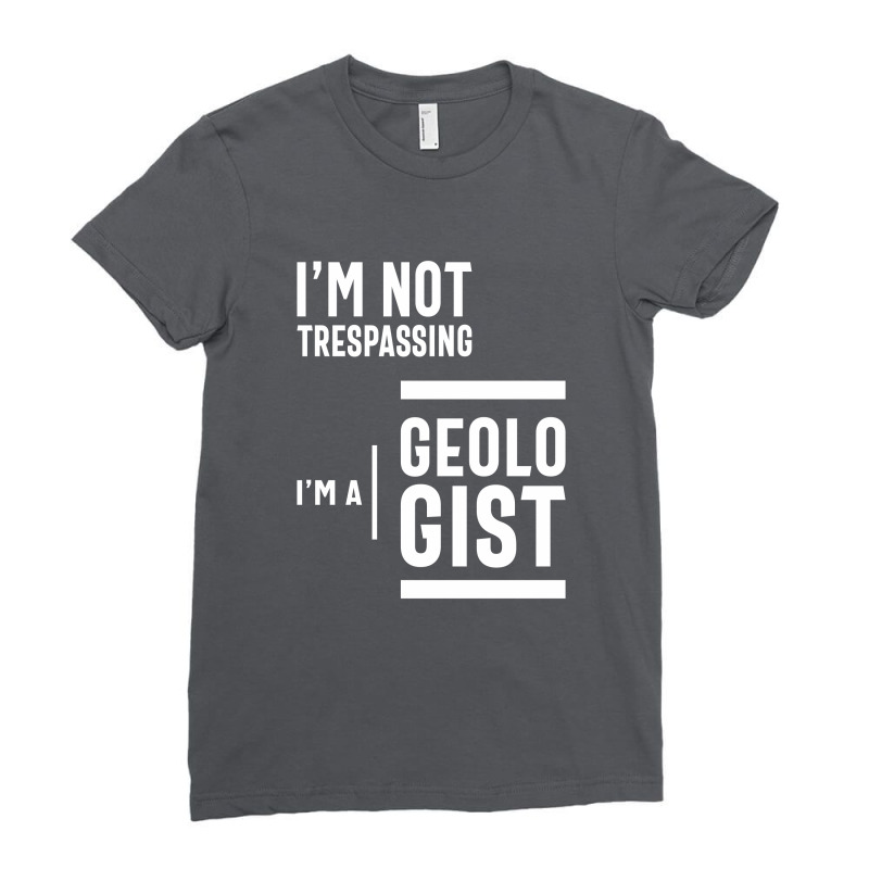 I'm Not Trespassing, I'm A Geologist Ladies Fitted T-Shirt by cidolopez | Artistshot