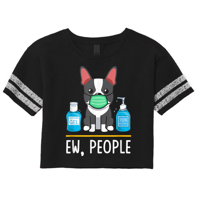 Boston Terrier Dog Face Mask Hand Sanitizer Funny Ew People T Shirt Scorecard Crop Tee by povyvexumi3 | Artistshot