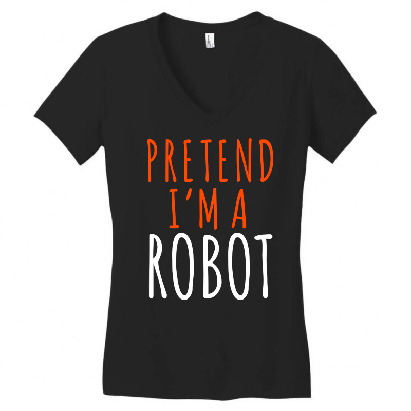 Pretend I'm A Robot, Pretend I'm A Robot Art, Pretend I'm A Robot Vint Women's V-Neck T-Shirt by cm-arts | Artistshot