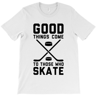 Good Things Come To Those Who Skate T-shirt Designed By Bambang Hermanto