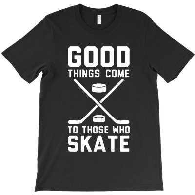 Good Things Come To Those Who Skate T-shirt Designed By Bambang Hermanto