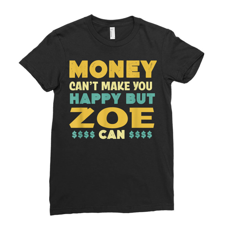 Money Can't Make You Happy Zoe Can Funny Name Humor Nickname T Shirt Ladies Fitted T-Shirt by cluniepfa | Artistshot