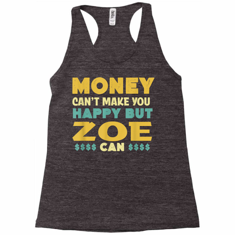 Money Can't Make You Happy Zoe Can Funny Name Humor Nickname T Shirt Racerback Tank by cluniepfa | Artistshot