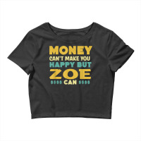 Money Can't Make You Happy Zoe Can Funny Name Humor Nickname T Shirt Crop Top | Artistshot