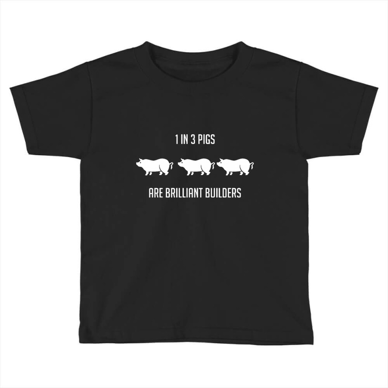 One In Three Pigs Are Brilliant Builders Toddler T-shirt | Artistshot