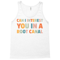 Can I Interest You In A Root Canal Funny T Shirt Tank Top | Artistshot