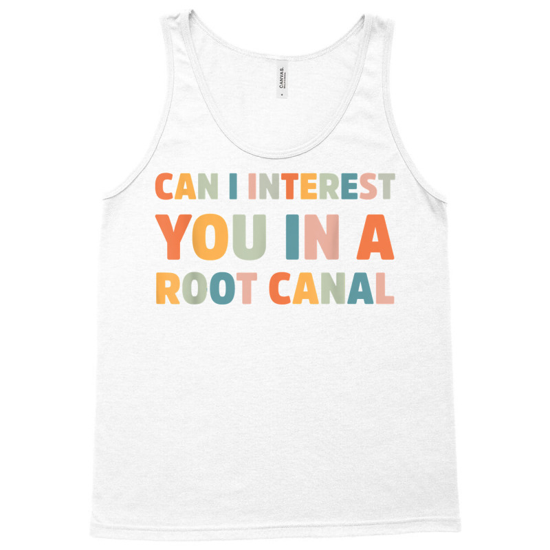 Can I Interest You In A Root Canal Funny T Shirt Tank Top | Artistshot