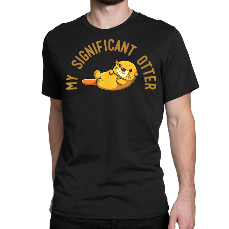 My Significant Otter! T Shirt It's A Special Relationship. Classic T-shirt | Artistshot