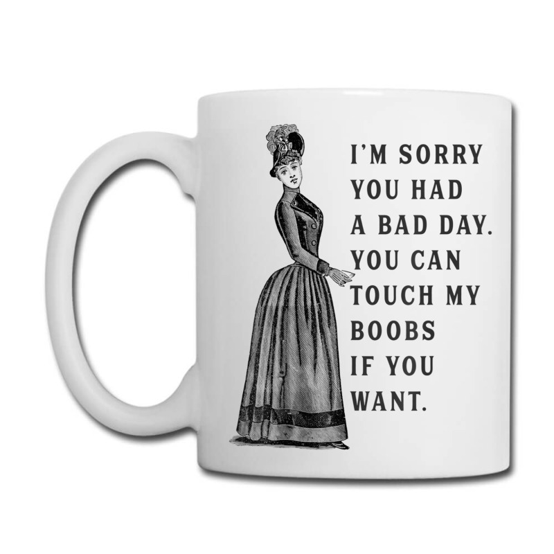 Sorry You Had A Bad Day You Can Touch My Boobs If You Want T Shirt Coffee Mug | Artistshot