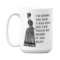 Sorry You Had A Bad Day You Can Touch My Boobs If You Want T Shirt 15 Oz Coffee Mug | Artistshot