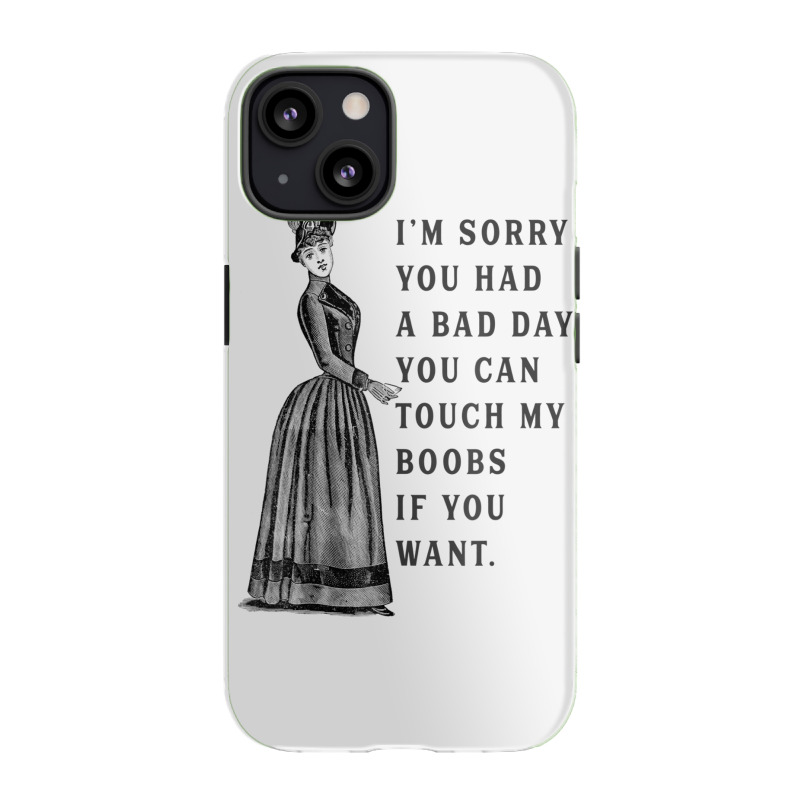 Sorry You Had A Bad Day You Can Touch My Boobs If You Want T Shirt Iphone 13 Case | Artistshot