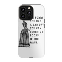 Sorry You Had A Bad Day You Can Touch My Boobs If You Want T Shirt Iphone 13 Pro Case | Artistshot