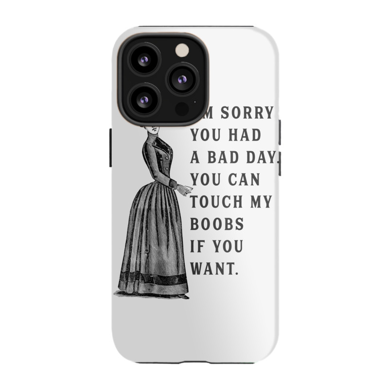 Sorry You Had A Bad Day You Can Touch My Boobs If You Want T Shirt Iphone 13 Pro Case | Artistshot