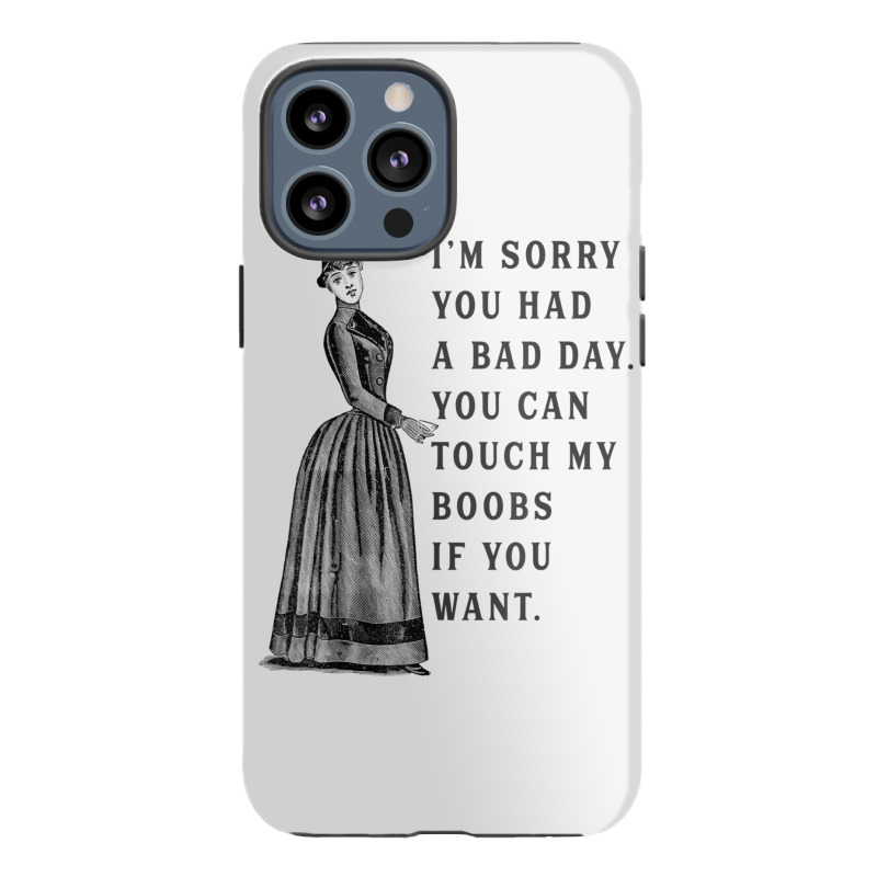 Sorry You Had A Bad Day You Can Touch My Boobs If You Want T Shirt Iphone 13 Pro Max Case | Artistshot