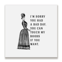 Sorry You Had A Bad Day You Can Touch My Boobs If You Want T Shirt Metal Print Square | Artistshot