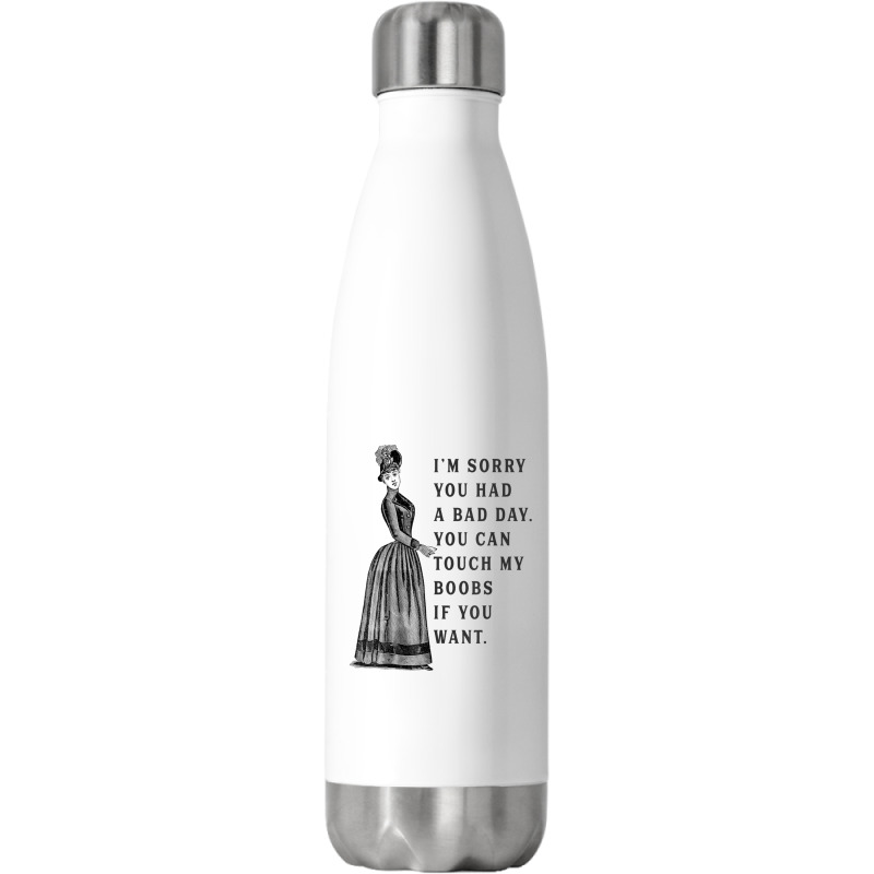 Sorry You Had A Bad Day You Can Touch My Boobs If You Want T Shirt Stainless Steel Water Bottle | Artistshot